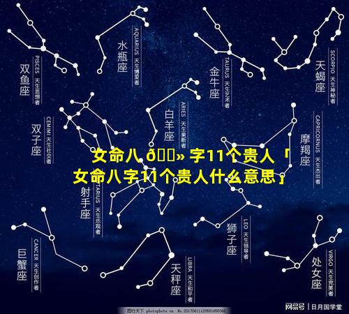 女命八 🌻 字11个贵人「女命八字11个贵人什么意思」
